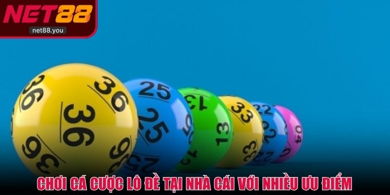 Chơi cá cược lô đề tại nhà cái với nhiều ưu điểm